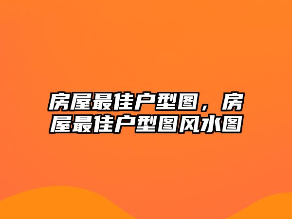 房屋最佳戶型圖，房屋最佳戶型圖風水圖