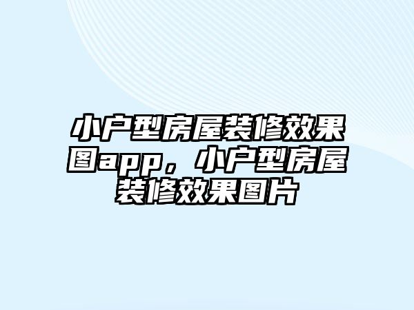 小戶型房屋裝修效果圖app，小戶型房屋裝修效果圖片