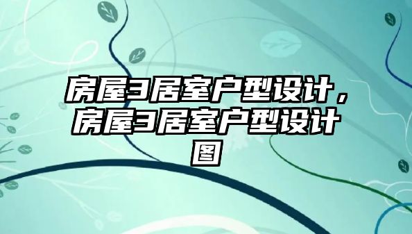 房屋3居室戶型設計，房屋3居室戶型設計圖