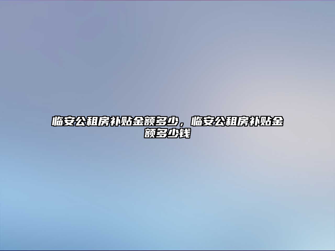 臨安公租房補貼金額多少，臨安公租房補貼金額多少錢