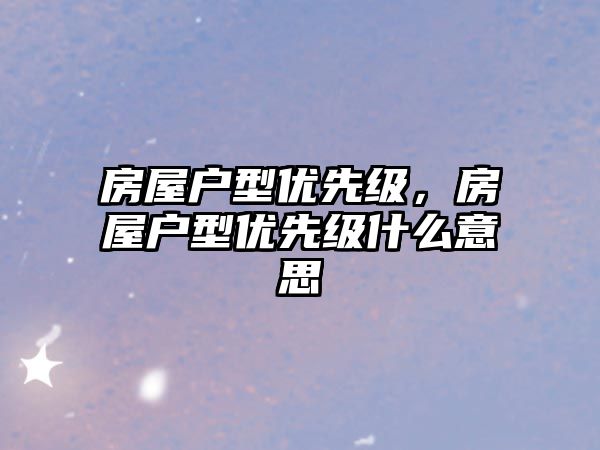 房屋戶型優先級，房屋戶型優先級什么意思