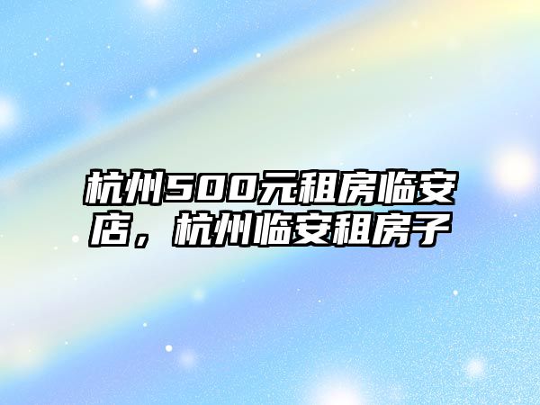 杭州500元租房臨安店，杭州臨安租房子