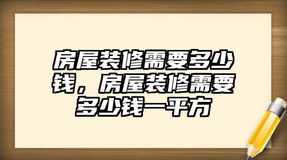 房屋裝修需要多少錢，房屋裝修需要多少錢一平方