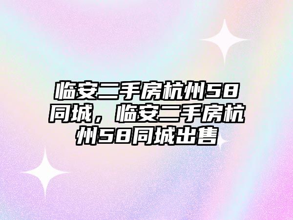 臨安二手房杭州58同城，臨安二手房杭州58同城出售