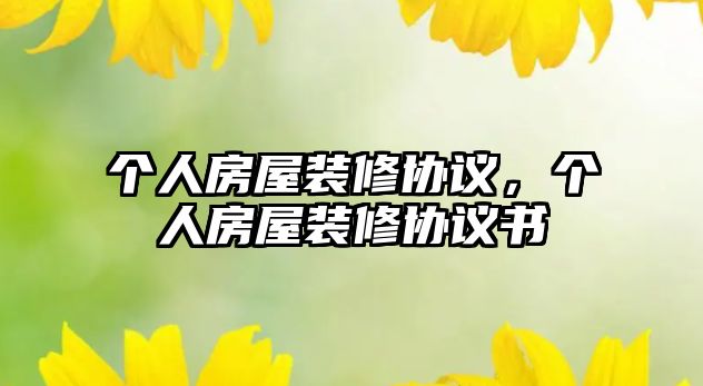 個(gè)人房屋裝修協(xié)議，個(gè)人房屋裝修協(xié)議書