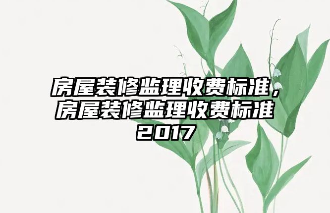 房屋裝修監理收費標準，房屋裝修監理收費標準2017