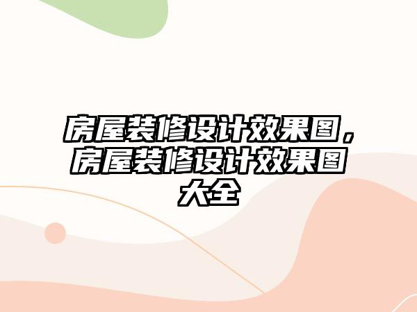 房屋裝修設計效果圖，房屋裝修設計效果圖大全