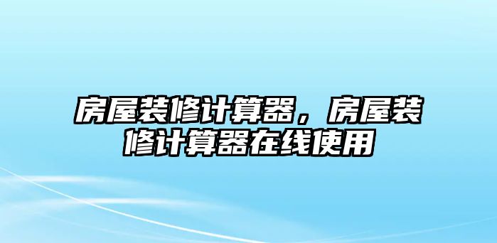 房屋裝修計算器，房屋裝修計算器在線使用