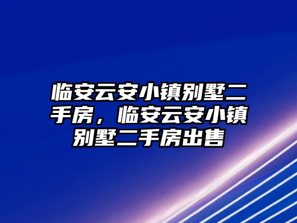 臨安云安小鎮別墅二手房，臨安云安小鎮別墅二手房出售