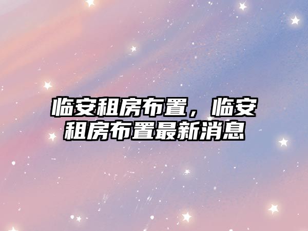 臨安租房布置，臨安租房布置最新消息