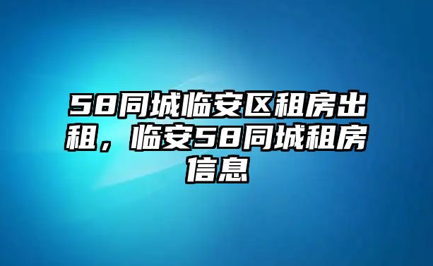 58同城臨安區租房出租，臨安58同城租房信息