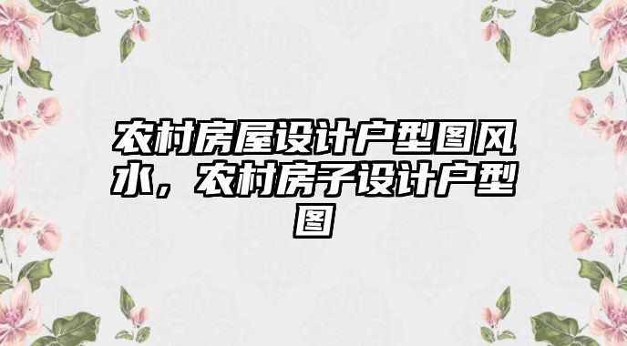 農村房屋設計戶型圖風水，農村房子設計戶型圖