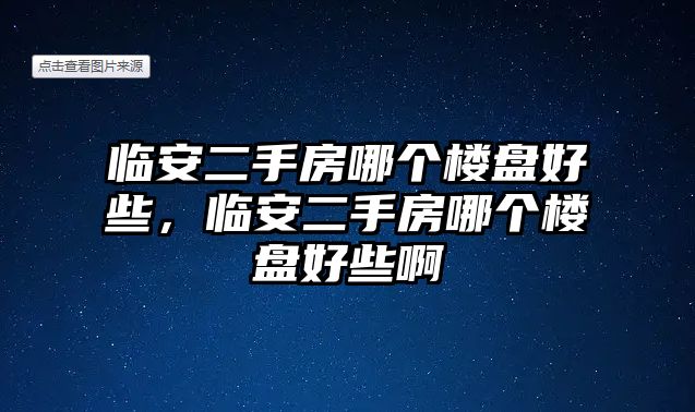 臨安二手房哪個樓盤好些，臨安二手房哪個樓盤好些啊