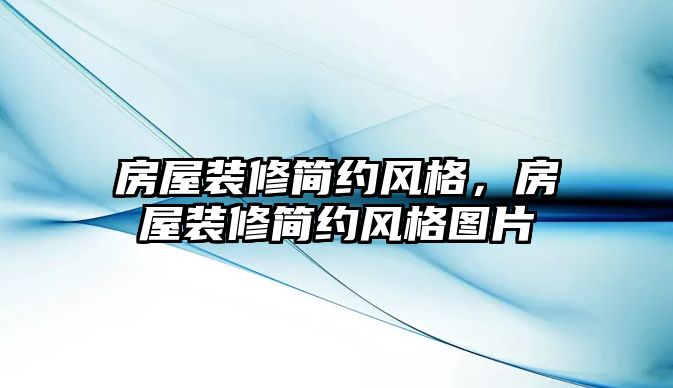 房屋裝修簡約風格，房屋裝修簡約風格圖片