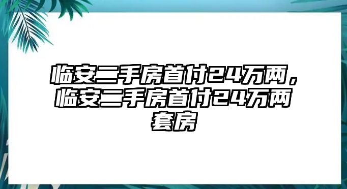 臨安二手房首付24萬兩，臨安二手房首付24萬兩套房