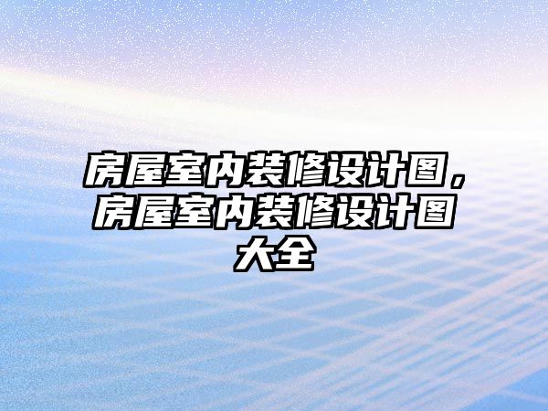 房屋室內裝修設計圖，房屋室內裝修設計圖大全