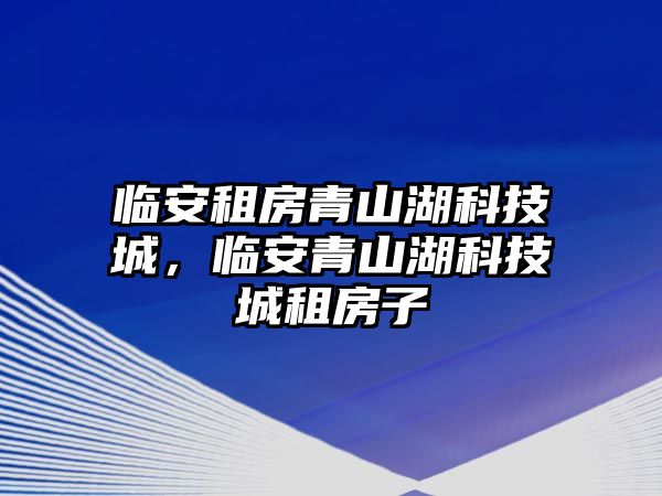 臨安租房青山湖科技城，臨安青山湖科技城租房子