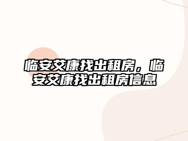 臨安艾康找出租房，臨安艾康找出租房信息