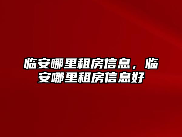 臨安哪里租房信息，臨安哪里租房信息好