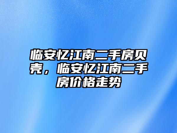 臨安憶江南二手房貝殼，臨安憶江南二手房價格走勢