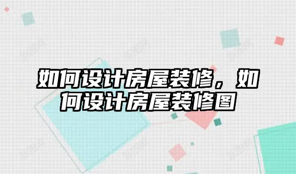 如何設計房屋裝修，如何設計房屋裝修圖