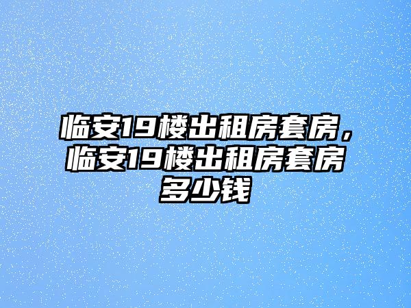 臨安19樓出租房套房，臨安19樓出租房套房多少錢