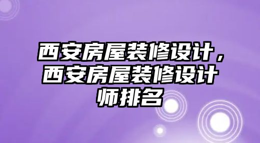 西安房屋裝修設計，西安房屋裝修設計師排名