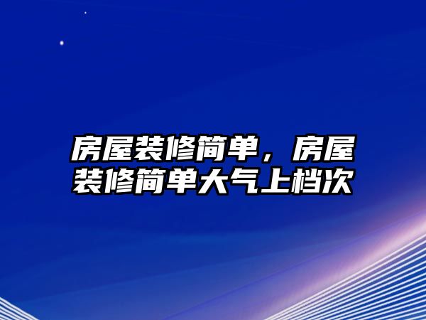 房屋裝修簡單，房屋裝修簡單大氣上檔次