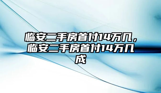 臨安二手房首付14萬幾，臨安二手房首付14萬幾成