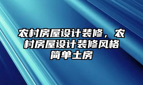 農村房屋設計裝修，農村房屋設計裝修風格簡單土房