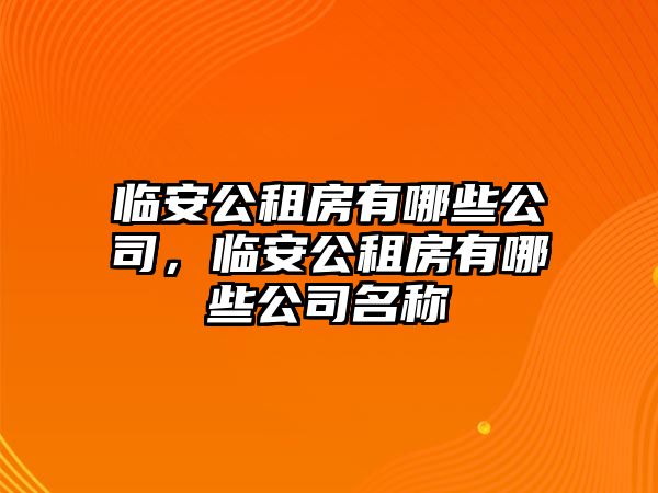 臨安公租房有哪些公司，臨安公租房有哪些公司名稱