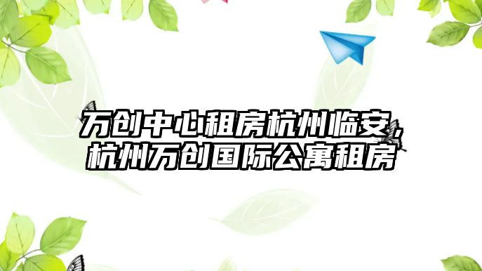 萬創中心租房杭州臨安，杭州萬創國際公寓租房