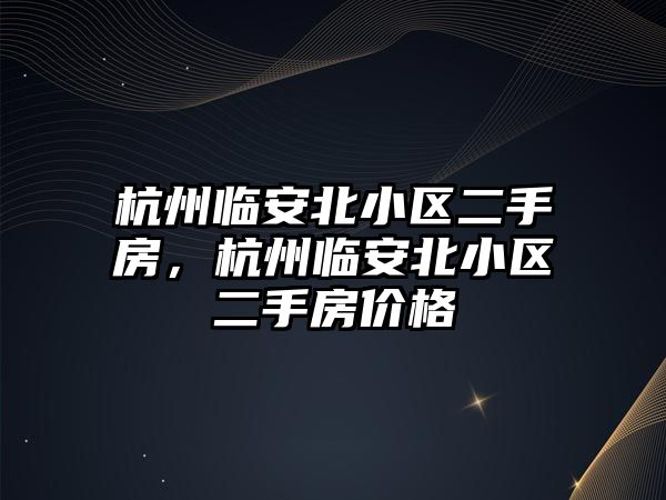 杭州臨安北小區二手房，杭州臨安北小區二手房價格