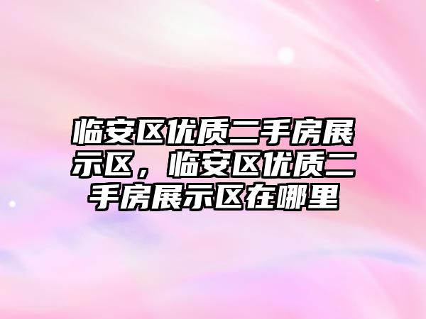 臨安區優質二手房展示區，臨安區優質二手房展示區在哪里