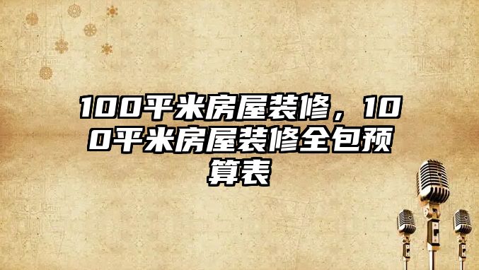 100平米房屋裝修，100平米房屋裝修全包預算表