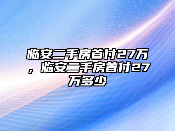 臨安二手房首付27萬，臨安二手房首付27萬多少