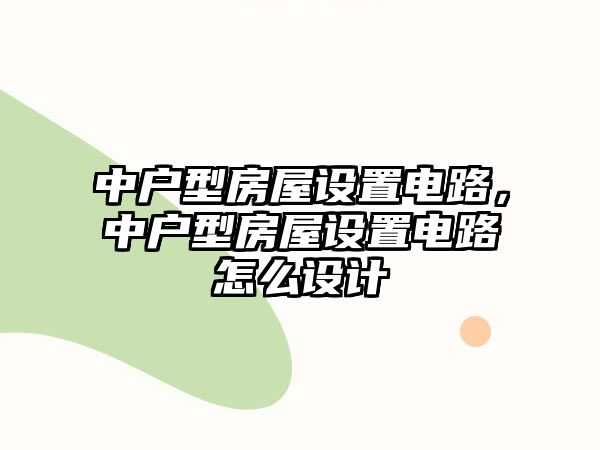 中戶型房屋設置電路，中戶型房屋設置電路怎么設計