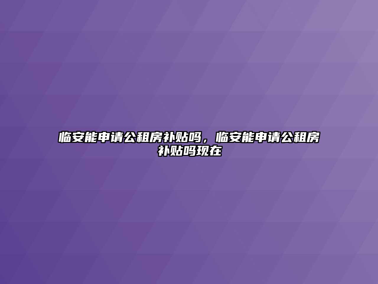 臨安能申請公租房補貼嗎，臨安能申請公租房補貼嗎現在