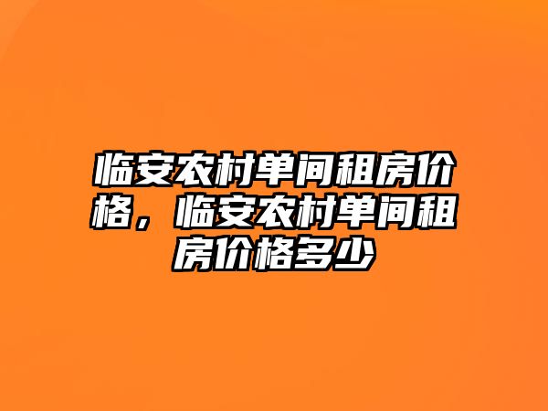 臨安農村單間租房價格，臨安農村單間租房價格多少