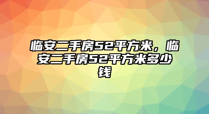 臨安二手房52平方米，臨安二手房52平方米多少錢