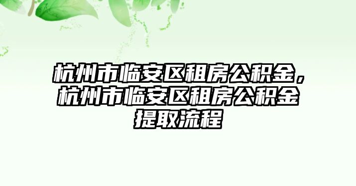 杭州市臨安區租房公積金，杭州市臨安區租房公積金提取流程