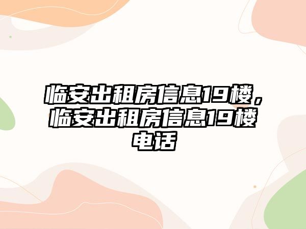 臨安出租房信息19樓，臨安出租房信息19樓電話