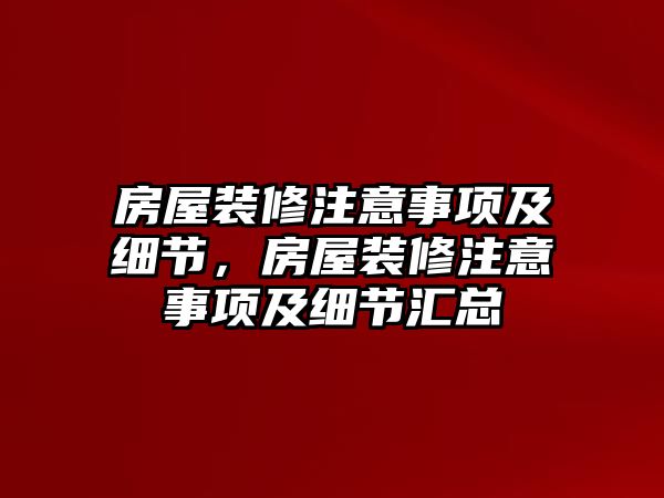 房屋裝修注意事項及細(xì)節(jié)，房屋裝修注意事項及細(xì)節(jié)匯總