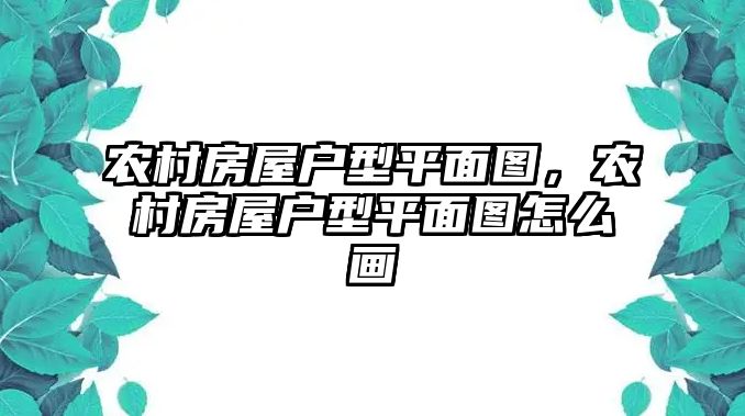 農(nóng)村房屋戶型平面圖，農(nóng)村房屋戶型平面圖怎么畫