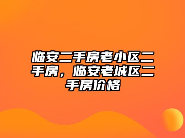 臨安二手房老小區二手房，臨安老城區二手房價格