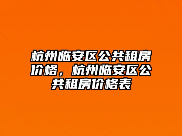 杭州臨安區公共租房價格，杭州臨安區公共租房價格表