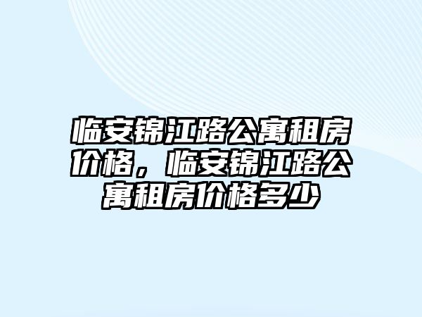 臨安錦江路公寓租房價格，臨安錦江路公寓租房價格多少