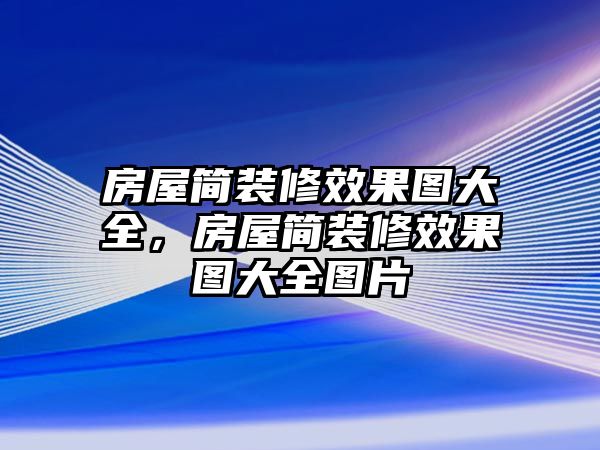 房屋簡裝修效果圖大全，房屋簡裝修效果圖大全圖片