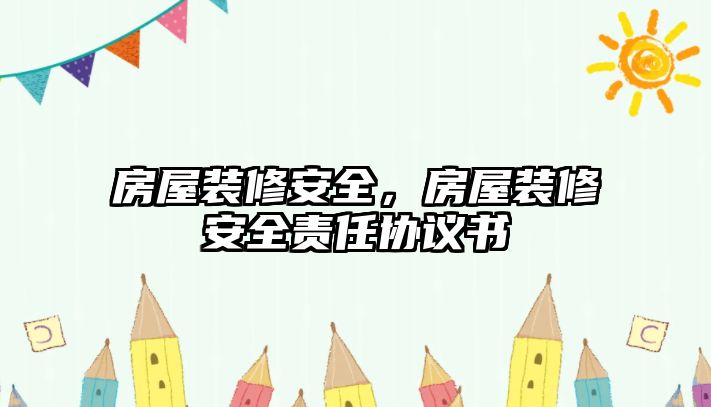 房屋裝修安全，房屋裝修安全責(zé)任協(xié)議書