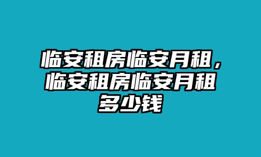 臨安租房臨安月租，臨安租房臨安月租多少錢